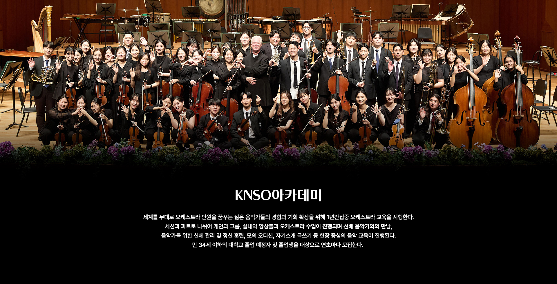 KNSO아카데미 세계를 무대로 오케스트라 단원을 꿈꾸는 젊은 음악가들의 경험과 기회 확장을 위해 1년간 집중 오케스트라 교육을 시행한다. 세션과 파트로 나뉘어 개인과 그룹, 실내악 앙상블과 오케스트라 수업이 진행되며 선배 음악가와의 만남, 음악가를 위한 신체 관리 및 정신 훈련, 모의 오디션, 자기소개 글쓰기 등 현장 중심의 음악 교육이 진행된다. 만 34세 이하의 대학교 졸업 예정자 및 졸업생을 대상으로 연초마다 모집한다.