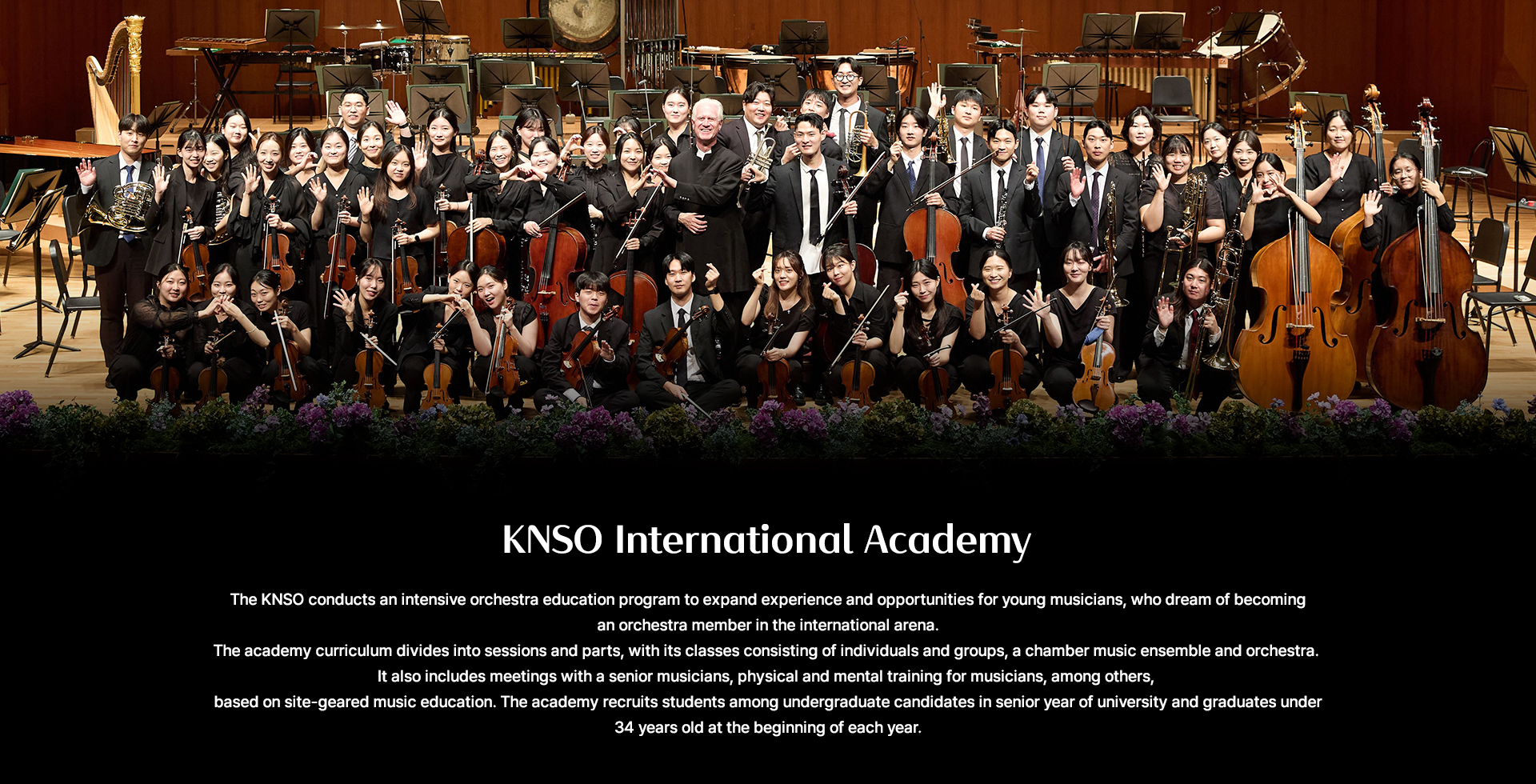 KNSO국제아카데미 세계를 무대로 오케스트라 단원을 꿈꾸는 젊은 음악가들의 경험과 기회 확장을 위해 1년간 집중 오케스트라 교육을 시행한다. 세션과 파트로 나뉘어 개인과 그룹, 실내악 앙상블과 오케스트라 수업이 진행되며 선배 음악가와의 만남, 음악가를 위한 신체 관리 및 정신 훈련, 모의 오디션, 자기소개 글쓰기 등 현장 중심의 음악 교육이 진행된다. 만 34세 이하의 대학교 졸업 예정자 및 졸업생을 대상으로 연초마다 모집한다.